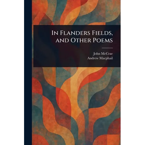 In Flanders Fields, and Other Poems