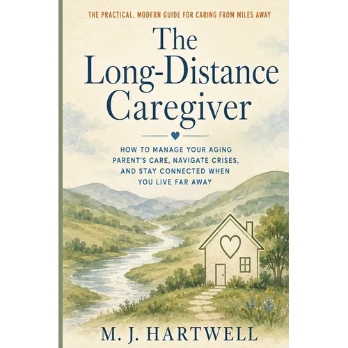 The Long-Distance Caregiver: How to Manage Your Aging Parent's Care, Navigate Crises, and Stay Connected When You Live Far Away - Paperback