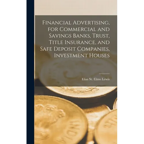 Financial Advertising, for Commercial and Savings Banks, Trust, Title Insurance, and Safe Deposit Companies, Investment Houses - Hardcover