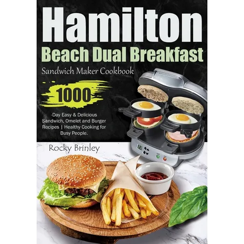 Hamilton Beach Dual Breakfast Sandwich Maker Cookbook: 1000-Day Easy and Delicious Sandwich, Omelet and Burger Recipes Healthy Cooking for Busy People - Paperback