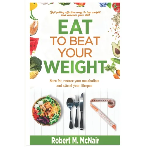 Eat to beat your weight: Burn Fat, Restore Your Metabolism, and Extend Your Life. - Paperback