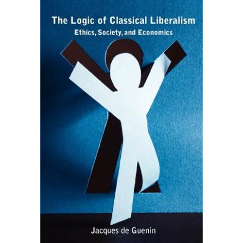 The Logic of Classical Liberalism: Ethics, Society, and Economics - Paperback