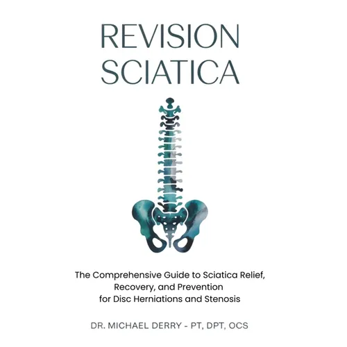 Revision Sciatica: The Comprehensive Guide to Sciatica Relief, Recovery, And Prevention for Disc Herniations and Spinal Stenosis - Paperback