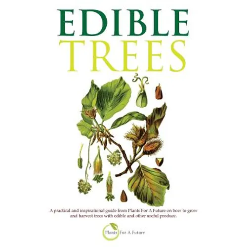 Edible Trees: A practical and inspirational guide from Plants For A Future on how to grow and harvest trees with edible and other useful produce. - Paperback