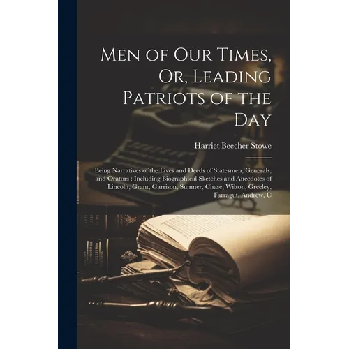 Men of Our Times, Or, Leading Patriots of the Day: Being Narratives of the Lives and Deeds of Statesmen, Generals, and Orators: Including Biographical - Paperback