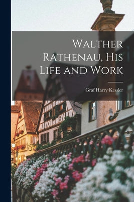 Walther Rathenau, His Life and Work - Paperback