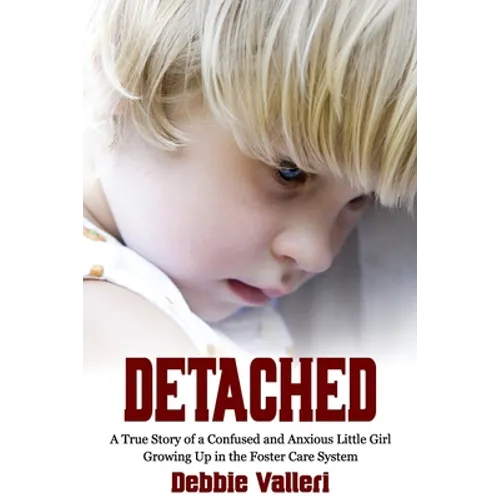 Detached: A True Story of a Confused and Anxious Little Girl Growing Up in the Foster Care System
