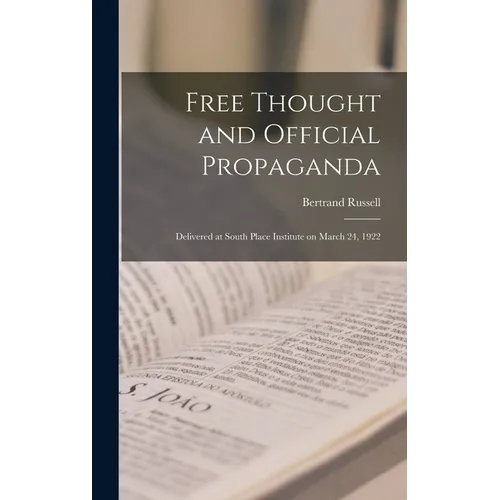 Free Thought and Official Propaganda: Delivered at South Place Institute on March 24, 1922 - Hardcover