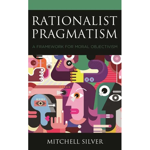Rationalist Pragmatism: A Framework for Moral Objectivism - Paperback