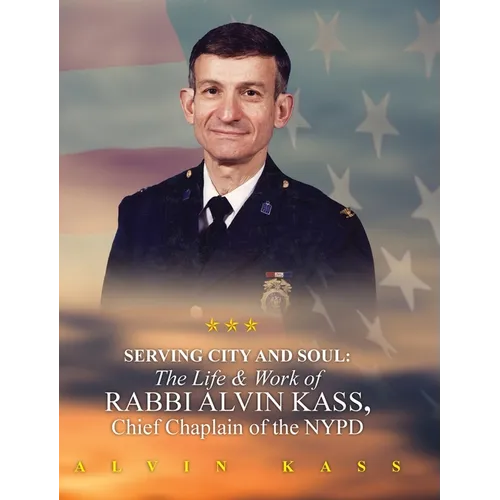 Serving City and Soul: The Life & Work of Rabbi Alvin Kass, Chief Chaplain of the NYPD - Hardcover