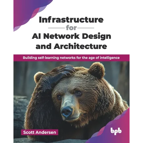 Infrastructure for AI Network Design and Architecture: Building self-learning networks for the age of intelligence (English Edition) - Paperback