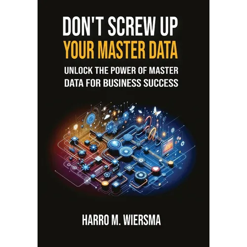 Don't Screw Up Your Master Data: a comprehensive and proven MDM Framework you actually can use.