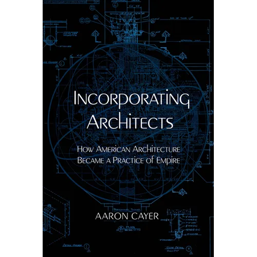 Incorporating Architects: How American Architecture Became a Practice of Empire - Paperback