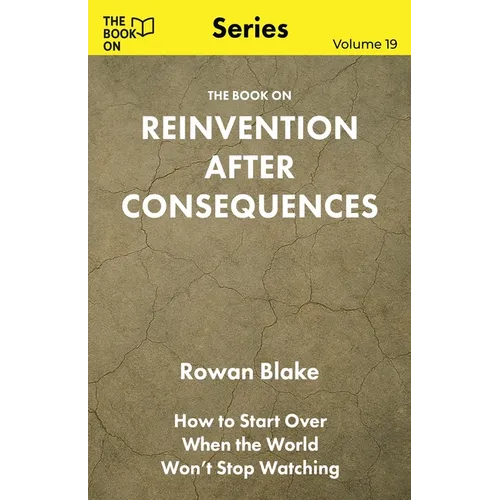 The Book On Reinvention After Consequences: How to Start Over When the World Won't Stop Watching - Paperback
