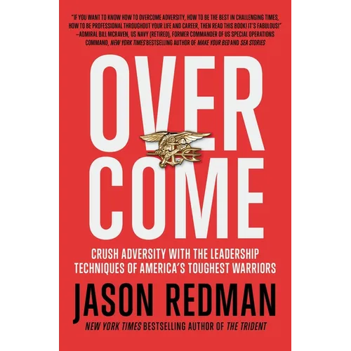 Overcome: Crush Adversity with the Leadership Techniques of America's Toughest Warriors - Paperback