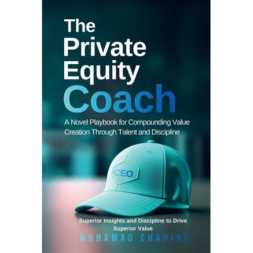The Private Equity Coach: A Novel Playbook for Compounding Value Creation Through Talent and Discipline - Paperback