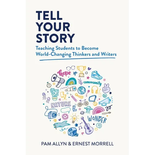 Tell Your Story: Teaching Students to Become World-Changing Thinkers and Writers - Paperback