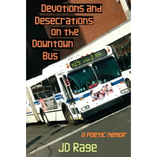 Devotions and Desecrations on the Downtown Bus: a poetic memoir - Paperback