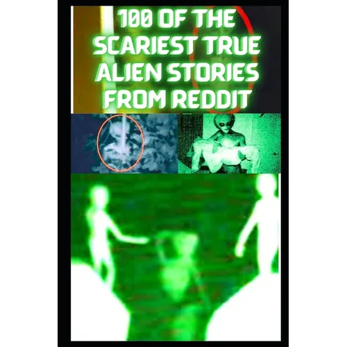 100 Of The Scariest True Alien Stories From Reddit: True Alien. UFO, Alien Abduction Stories - Paperback