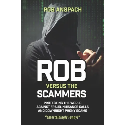 Rob Versus The Scammers: Protecting The World Against Fraud, Nuisance Calls & Downright Phony Scams - Paperback
