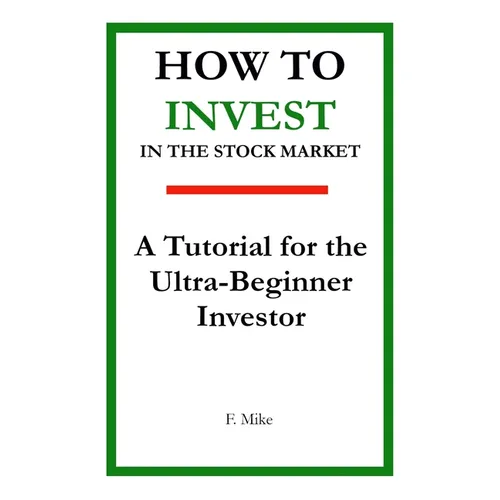 How to Invest in the Stock Market: A Tutorial for the Ultra-Beginner Investor - Paperback