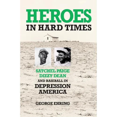 Heroes in Hard Times: Satchel Paige, Dizzy Dean, and Baseball in Depression America - Paperback
