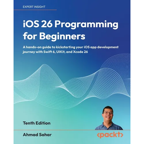 iOS 26 Programming for Beginners - Tenth Edition: A hands-on guide to kickstarting your iOS app development journey with Swift 6, UIKit, and Xcode 26 - Paperback