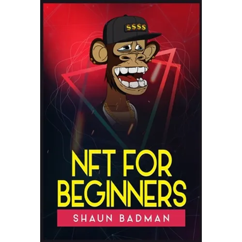 Nft for Beginners: Learn the Basics of Investing in Digital Crypto Art and Collectibles to Make a Profit (2022 Guide for Newbies) - Paperback