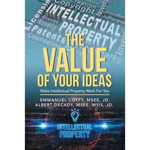 The Value of Your Idea$: Make Intellectual Property Work for You - Paperback