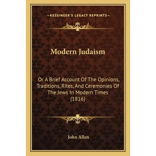 Modern Judaism: Or A Brief Account Of The Opinions, Traditions, Rites, And Ceremonies Of The Jews In Modern Times (1816) - Paperback