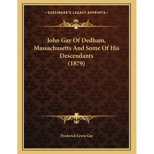 John Gay Of Dedham, Massachusetts And Some Of His Descendants (1879) - Paperback