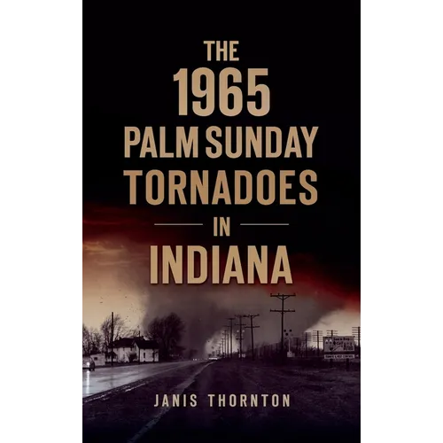 1965 Palm Sunday Tornadoes in Indiana - Hardcover