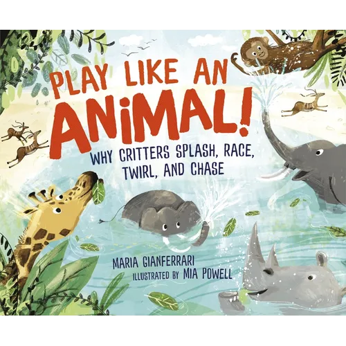 Play Like an Animal!: Why Critters Splash, Race, Twirl, and Chase - Hardcover