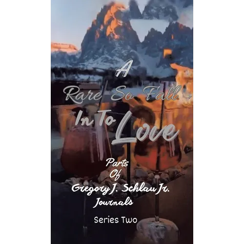 A Rare So Fall In To Love: Parts of Gregory J. Schlau Jr. Journals