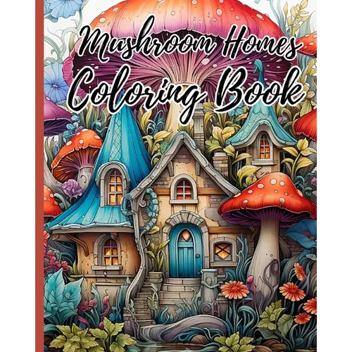 Mushroom Homes Coloring Book For Adults: Whimsical, Enchanting Magic Black Line and Grayscale Images; Cute Coloring Book - Paperback