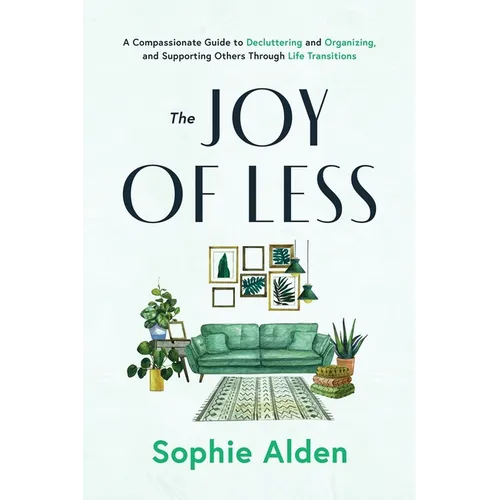 The Joy of Less: A Compassionate Guide to Decluttering and Organizing and Supporting Others Through Life Transitions - Paperback
