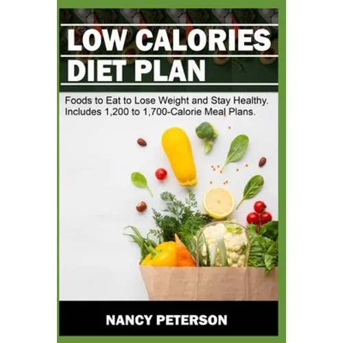 Low Calories Diet Plan: Foods to Eat to Lose Weight and Stay Healthy. Includes 1,200 to 1,700-Calorie Meal Plans - Paperback