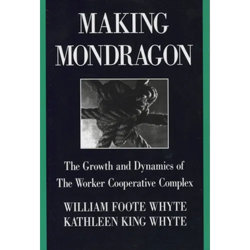 Making Mondragón: The Growth and Dynamics of the Worker Cooperative Complex - Paperback
