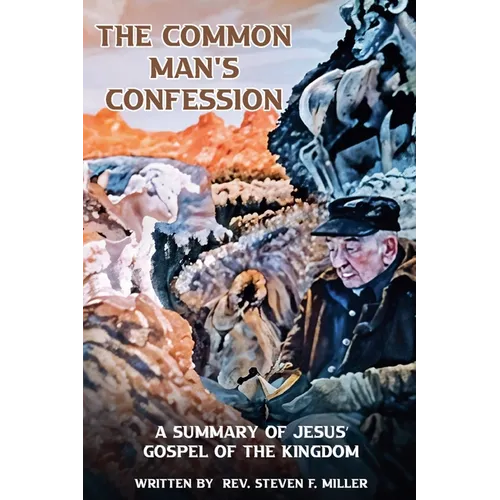 The Common Man's Confession: A Summary Of Jesus' Gospel Of The Kingdom - Paperback