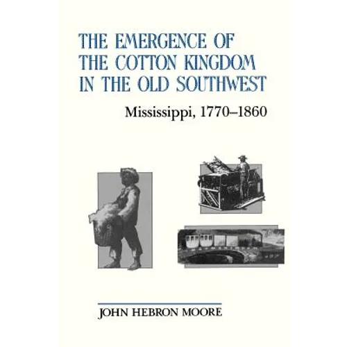 The Emergence of the Cotton Kingdom in the Old Southwest: Mississippi, 1770--1860 - Paperback