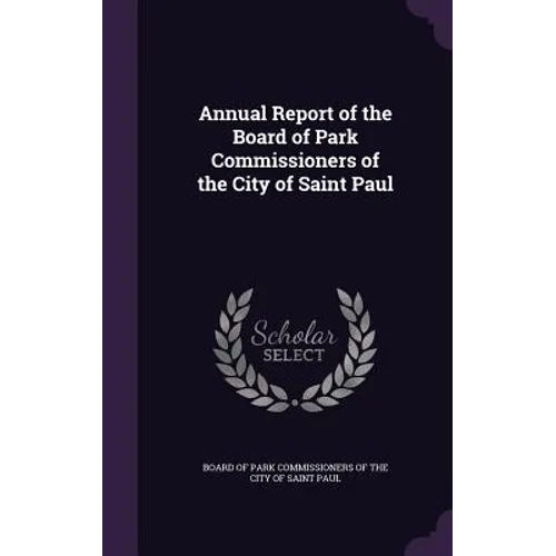 Annual Report of the Board of Park Commissioners of the City of Saint Paul - Hardcover