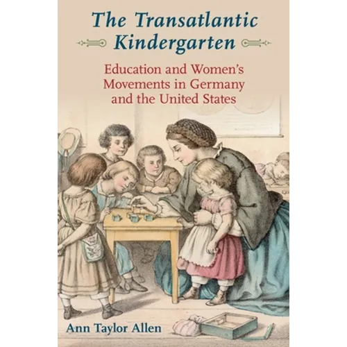 The Transatlantic Kindergarten: Education and Women's Movements in Germany and the United States - Paperback