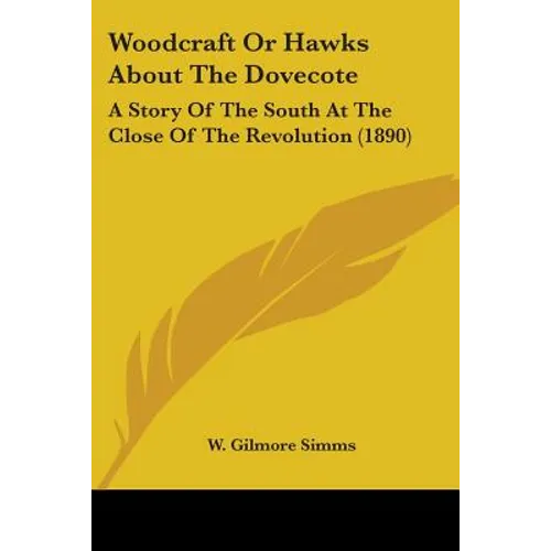 Woodcraft Or Hawks About The Dovecote: A Story Of The South At The Close Of The Revolution (1890) - Paperback