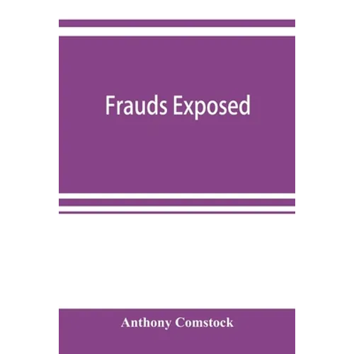Frauds exposed; or, How the people are deceived and robbed, and youth corrupted - Paperback