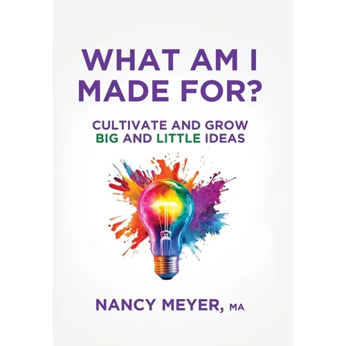 What Am I Made For?: Cultivate and Grow Big and Little Ideas - Hardcover