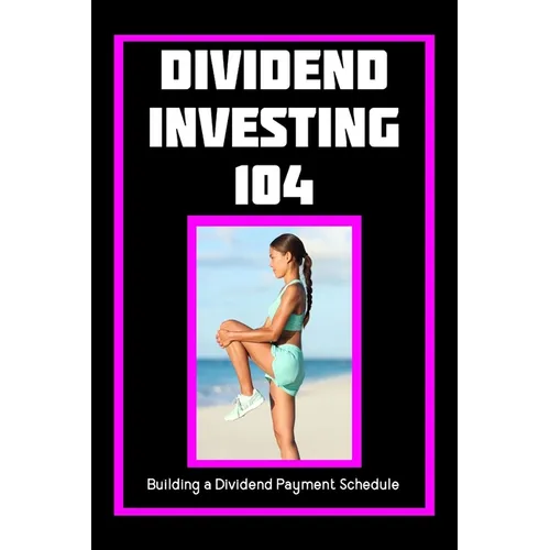 Dividend Investing 104: Building a Dividend Payment Schedule - Paperback