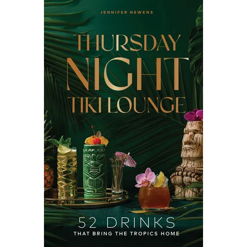 Thursday Night Tiki Lounge: 52 Drinks That Bring the Tropics Home - Hardcover
