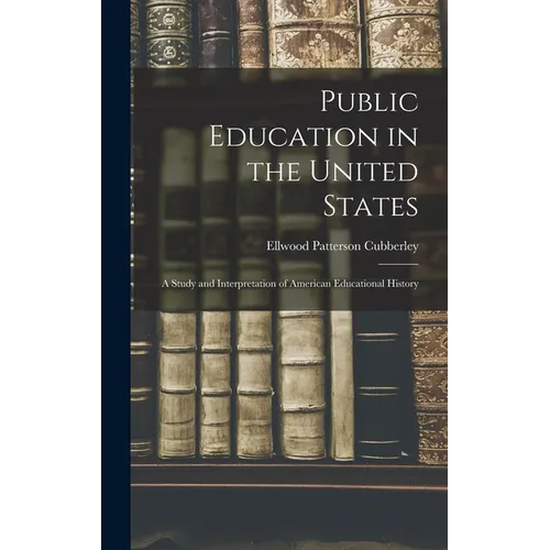Public Education in the United States: A Study and Interpretation of American Educational History