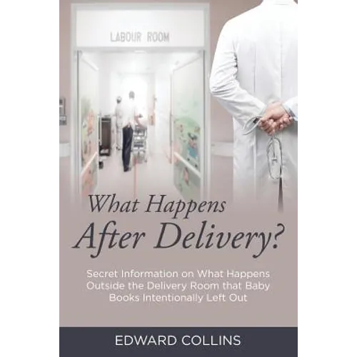 What Happens After Delivery?: Secret Information on What Happens Outside the Delivery Room that Baby Books Intentionally Left Out - Paperback