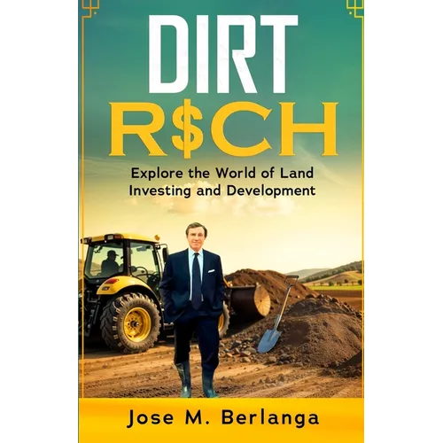 Dirt Rich: Explore the World of Land Investing and Development - Paperback